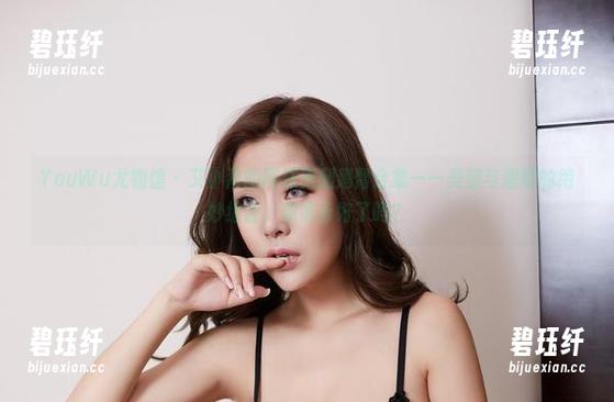 YouWu尤物馆-艾小青 YouWu尤物馆 - 艾小青的网袜美腿翘臀合集——美腿与翘臀的绝妙组合,你准备好了吗?